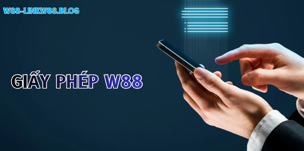 Giấy Phép W88 - Sự Uy Tín Đến Từ Thương Hiệu Hàng Đầu Châu Á 1 Giấy phép W88