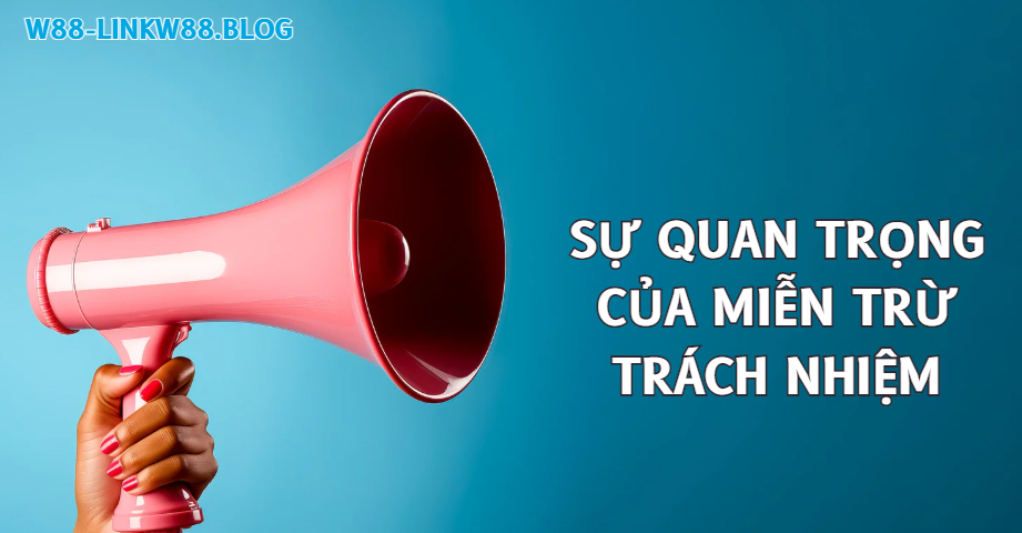 Miễn Trừ Trách Nhiệm - Pháp Lý Cần Hiểu Khi Chơi Cá Cược W88 2 Sự quan trọng của miễn trừ trách nhiệm W88